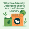 Why Eco-Friendly Detergent Sheets Are the Future of Laundry